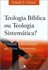 Teologia Bíblica ou Teologia Sistemática?