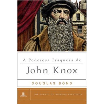 Poderosa Fraqueza de John Knox