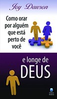 Como orar por alguém que está perto de você e longe de Deus