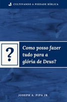 Como posso fazer tudo para a glória de Deus?