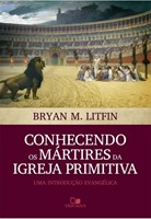 Conhecendo os mártires da igreja primitiva