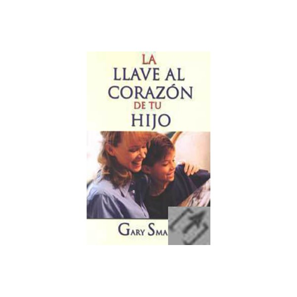 La llave al corazón de tu hijo The key to your child's heart (9780881130522) Gary Smalley